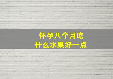 怀孕八个月吃什么水果好一点