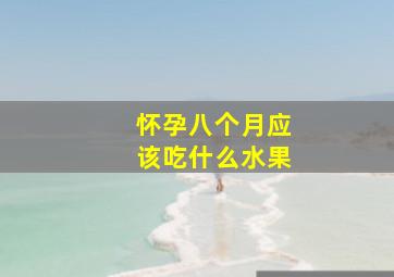 怀孕八个月应该吃什么水果