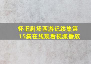 怀旧剧场西游记续集第15集在线观看视频播放