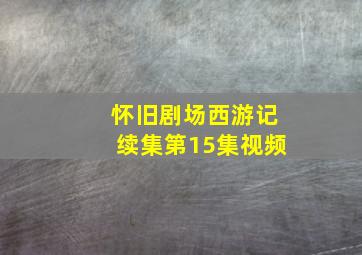 怀旧剧场西游记续集第15集视频