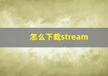 怎么下载stream