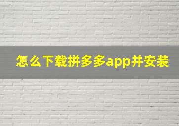 怎么下载拼多多app并安装