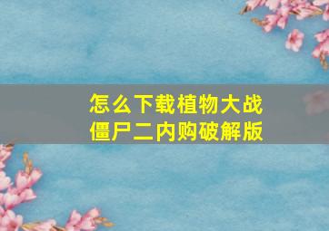 怎么下载植物大战僵尸二内购破解版