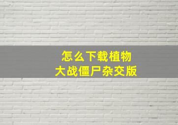 怎么下载植物大战僵尸杂交版