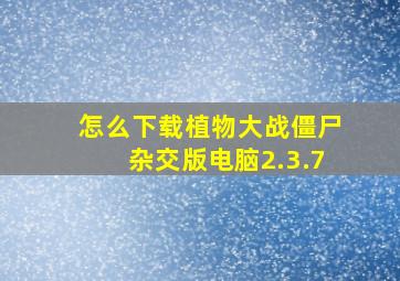 怎么下载植物大战僵尸杂交版电脑2.3.7