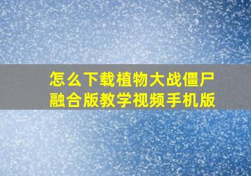 怎么下载植物大战僵尸融合版教学视频手机版