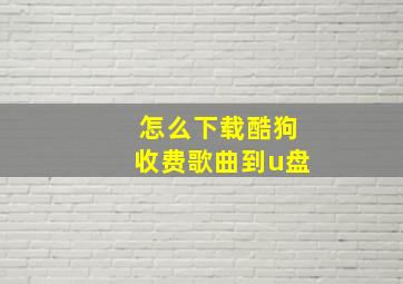 怎么下载酷狗收费歌曲到u盘