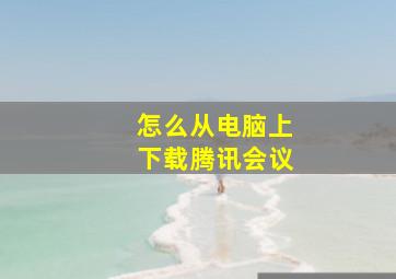 怎么从电脑上下载腾讯会议