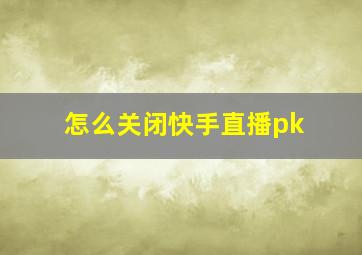 怎么关闭快手直播pk