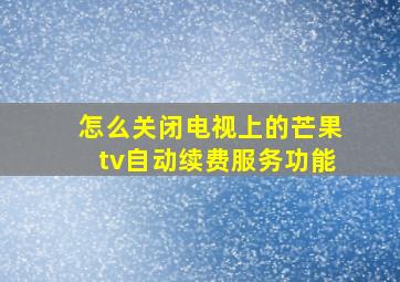 怎么关闭电视上的芒果tv自动续费服务功能