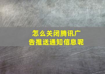 怎么关闭腾讯广告推送通知信息呢