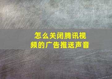 怎么关闭腾讯视频的广告推送声音