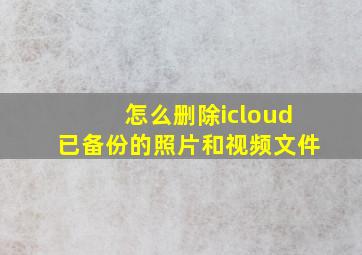 怎么删除icloud已备份的照片和视频文件