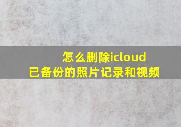 怎么删除icloud已备份的照片记录和视频