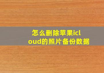 怎么删除苹果icloud的照片备份数据