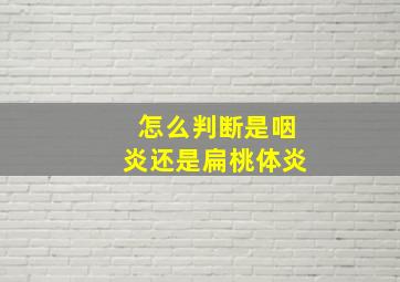 怎么判断是咽炎还是扁桃体炎