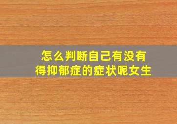 怎么判断自己有没有得抑郁症的症状呢女生