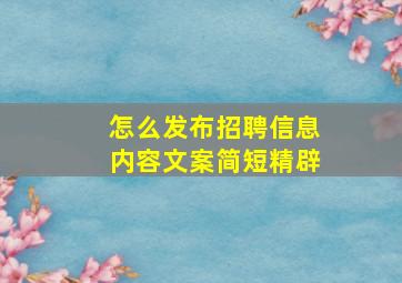 怎么发布招聘信息内容文案简短精辟