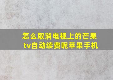 怎么取消电视上的芒果tv自动续费呢苹果手机