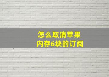 怎么取消苹果内存6块的订阅