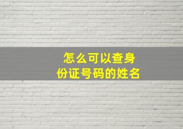 怎么可以查身份证号码的姓名