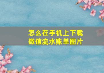 怎么在手机上下载微信流水账单图片