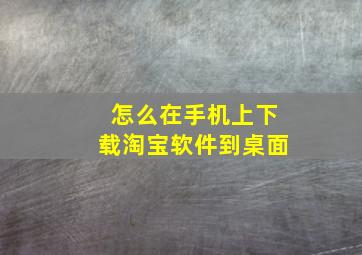 怎么在手机上下载淘宝软件到桌面