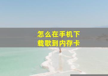 怎么在手机下载歌到内存卡