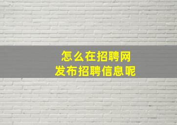 怎么在招聘网发布招聘信息呢