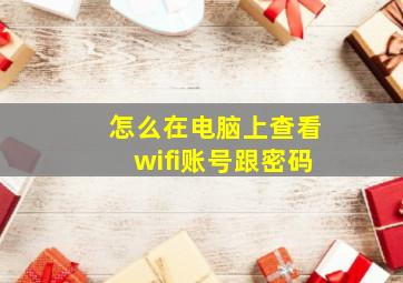 怎么在电脑上查看wifi账号跟密码