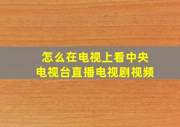 怎么在电视上看中央电视台直播电视剧视频