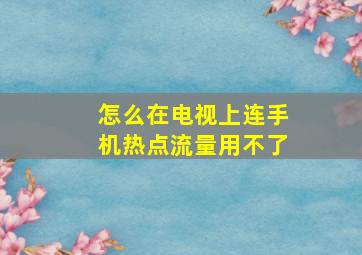 怎么在电视上连手机热点流量用不了