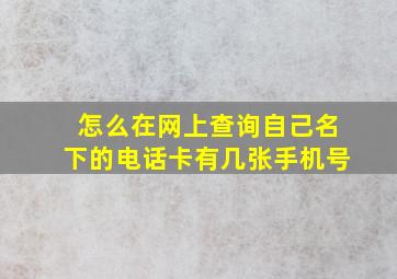 怎么在网上查询自己名下的电话卡有几张手机号