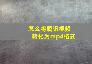 怎么将腾讯视频转化为mp4格式