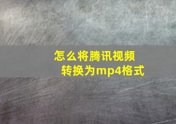 怎么将腾讯视频转换为mp4格式