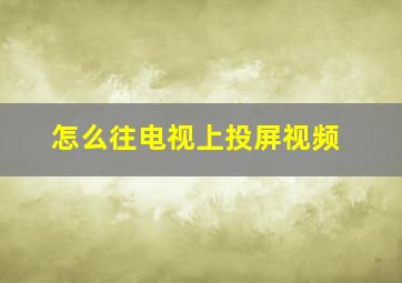 怎么往电视上投屏视频