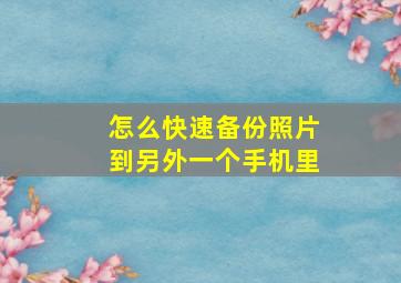 怎么快速备份照片到另外一个手机里