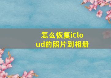 怎么恢复iCloud的照片到相册