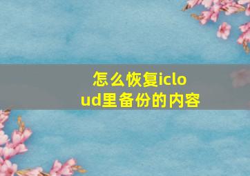 怎么恢复icloud里备份的内容