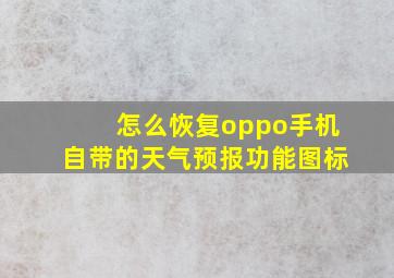 怎么恢复oppo手机自带的天气预报功能图标