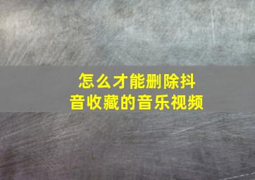 怎么才能删除抖音收藏的音乐视频