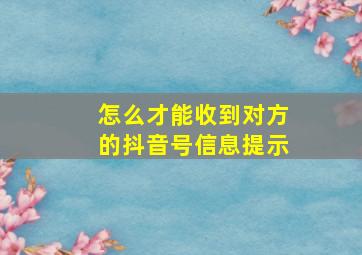 怎么才能收到对方的抖音号信息提示