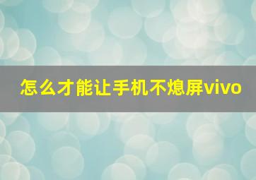 怎么才能让手机不熄屏vivo