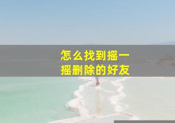 怎么找到摇一摇删除的好友