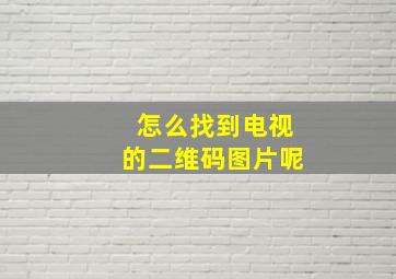 怎么找到电视的二维码图片呢