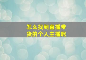 怎么找到直播带货的个人主播呢