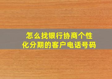 怎么找银行协商个性化分期的客户电话号码