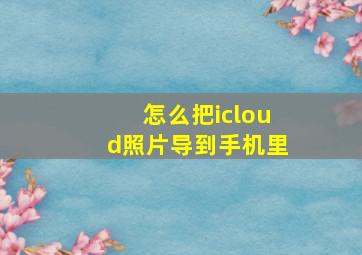 怎么把icloud照片导到手机里