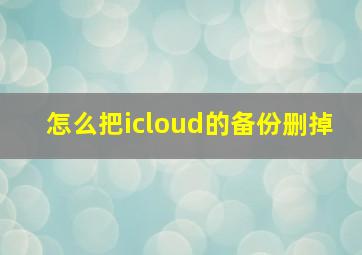 怎么把icloud的备份删掉