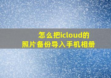 怎么把icloud的照片备份导入手机相册